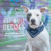 book Pit Bull Heroes 49 Underdogs with Resilience and Heart