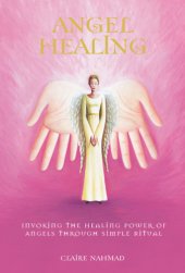 book Angel healing: invoking the healing power of angels through simple ritual