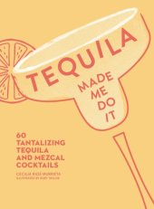 book Tequila made me do it: 60 tantalizing tequila and mezcal cocktails