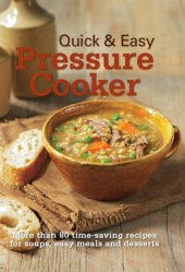 book Quick & easy pressure cooker: more than 80 time-saving recipes for soups, easy meals and desserts