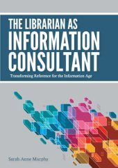 book The librarian as information consultant: transforming reference for the Information Age