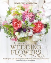 book Grow your own wedding flowers: how to grow and arrange your own flowers for special occasions