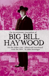 book The revolutionary journalism of Big Bill Haywood: on the picket line with the IWW