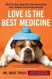 book Love Is the Best Medicine: What Two Dogs Taught One Veterinarian about Hope, Humility, and Everyday Miracles