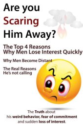 book Are You Scaring Him Away?: The Top 4 Reasons Why Men Lose Interest Quickly