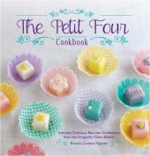 book The Petit Four Cookbook: Adorably Delicious, Bite-Size Confections from the Dragonfly Cakes Bakery