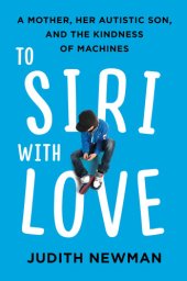 book To Siri with love: a mother, her autistic son, and the kindness of machines