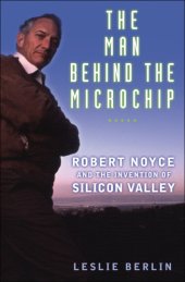 book The man behind the microchip: Robert Noyce and the invention of Silicon Valley