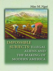 book Impossible subjects: illegal aliens and the making of modern America