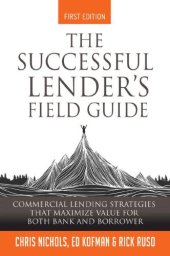 book The Successful Lender's Field Guide: Commercial Lending Strategies That Maximize Value For Both Bank and Borrower