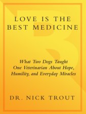 book Love Is the Best Medicine: What Two Dogs Taught One Veterinarian about Hope, Humility, and Everyday Miracles