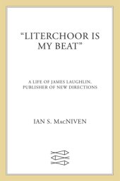 book ''Literchoor is my beat'': a life of James Laughlin, publisher of New Directions