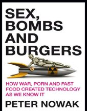 book Sex, bombs and burgers: how war, porn and fast food created technology as we know it