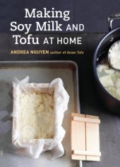 book Making soy milk and tofu at home: the asian tofu guide to block tofu, silken tofu, pressed tofu, yuba, and more