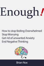 book Enough! How to Stop Feeling Overwhelmed, Stop Worrying, Get Rid of Unwanted Anxiety, End Negative Thinking