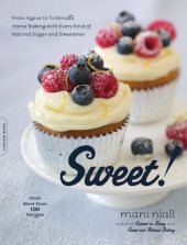 book Sweet!: from agave to turbinado, home baking with every kind of natural sugar and sweetener--with more than 100 recipes