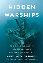 book Hidden warships finding World War II's abandoned, sunk, and preserved warships