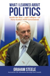 book What I learned about politics: inside the rise--and collapse--of Nova Scotia's NDP government