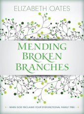 book Mending broken branches: when God reclaims your dysfunctional family tree