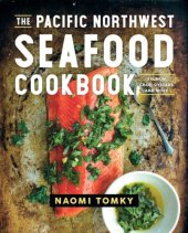 book The Pacific Northwest Seafood Cookbook: Salmon, Crab, Oysters, and More