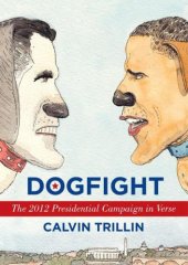 book Dogfight: The 2012 Presidential Campaign in Verse