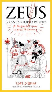 book Zeus Grants Stupid Wishes: A No-Bullshit Guide to World Mythology