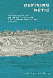 book Defining Métis: Catholic missionaries and the idea of civilization in northwestern Saskatchewan, 1845-1898