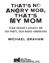 book That's no angry mob, that's my mom: team Obama's assault on tea-party, talk-radio Americans