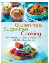 book Gluten-free, Sugar-free Cooking: Over 200 Delicious Recipes to Help You Live a Healthier, Allergy-Free Life