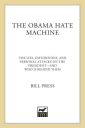 book The Obama Hate Machine: The Lies, Distortions, and Personal Attacks on the President---and Who Is Behind Them