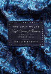 book The coat route: craft, luxury, & obsession on the trail of a $50,000 coat