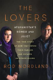 book The lovers: Afghanistan's Romeo & Juliet: the true story of how they defied their families and escaped an honor killing