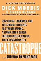 book Catastrophe: how Obama, Congress, and the special interests are transforming--a slump into a crash, freedom into socialism, and a disaster into a catastrophe--and how to fight back