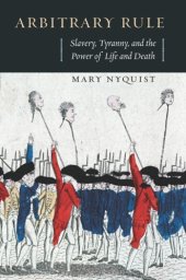 book Arbitrary rule: slavery, tyranny, and the power of life and death