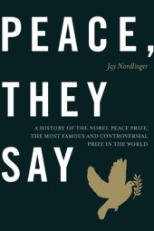 book Peace, they say: a history of the Nobel Peace Prize, the most famous and controversial prize in the world