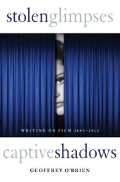 book Stolen glimpses, captive shadows: writing on film, 2002-2012