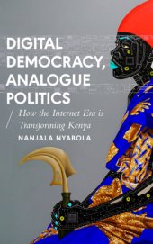 book Digital democracy, analogue politics: how the Internet era is transforming Kenya