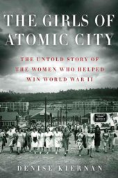 book The Girls of Atomic City: The Untold Story of the Women Who Helped Win World War II