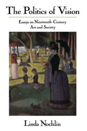 book The politics of vision: essays on nineteenth - century art and society