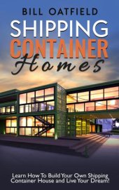 book Shipping container homes: learn how to build your own shipping container house and live your dream!