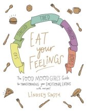 book Eat your feelings: the Food Mood Girl's guide to transforming your emotional eating