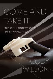 book Come and take it: the gun printer's guide to thinking free