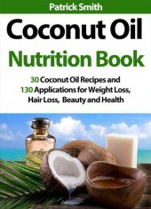 book Coconut Oil Nutrition Book: 30 Coconut Oil Recipes and 130 Applications for Weight Loss, Hair Loss, Beauty and Health (Coconut Oil Recipes, Lower Cholesterol, Hair Loss, Heart Disease, Diabetes)