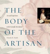 book The Body of the Artisan: Art and Experience in the Scientific Revolution