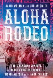 book Aloha rodeo: three Hawaiian cowboys, the world's greatest rodeo, and a hidden history of the American West