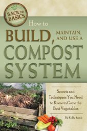 book How to build, maintain, and use a compost system: secrets and techniques you need to know to grow the best vegetables