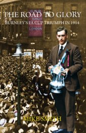 book The Road to Glory - Burnley's FA Cup Triumph in 1914