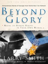 book Beyond glory: Medal of Honor heroes in their own words: extraordinary stories of courage from World War II to Vietnam