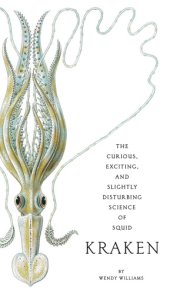 book Kraken: the curious, exciting, and slightly disturbing science of squid