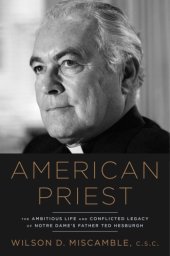 book American priest: the ambitious life and conflicted legacy of Notre Dame's Father Ted Hesburgh